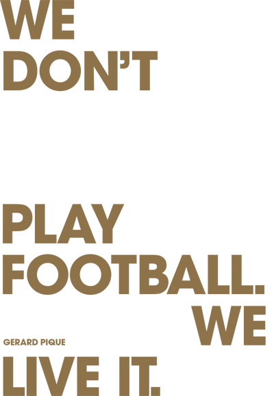 We Don't Play Football We Live It. We Don't Play Football We Live It.