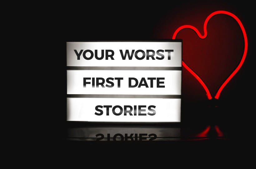 Your Worst First Date Stories